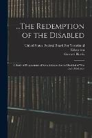 ...The Redemption of the Disabled: A Study of Programmes of Rehabilitation for the Disabled of War and of Industry