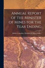 Annual Report of the Minister of Mines for the Year Ending