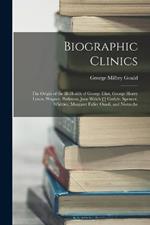 Biographic Clinics: The Origin of the Ill-Health of George Eliot, George Henry Lewes, Wagner, Parkman, Jane Welch [!] Carlyle, Spencer, Whittier, Margaret Fuller Ossoli, and Nietzsche