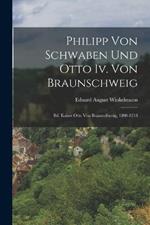 Philipp Von Schwaben Und Otto Iv. Von Braunschweig: Bd. Kaiser Otto Von Braunschweig, 1208-1218
