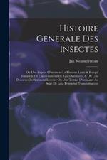 Histoire Generale Des Insectes: Ou L'on Expose Clairement La Maniere Lente & Presqu' Insensible De L'accroisement De Leurs Membres, & Ou L'on Decouvre Evidemment L'erreur Ou L'on Tombe D'ordinaire Au Sujet De Leur Pretendue Transformation