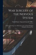 War Surgery of the Nervous System: A Digest of the Important Medical Journals and Books Published During the European War