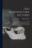 Two Introductory Lectures: Delivered by Dr. William Hunter, to His Last Course of Anatomical Lectures, at His Theatre in Windmill-Street: As They Were Left Corrected for the Press by Himself.