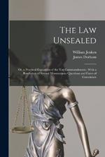 The Law Unsealed: Or, a Practical Exposition of the Ten Commandments; With a Resolution of Several Momentuous Questions and Cases of Conscience