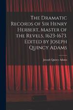 The Dramatic Records of Sir Henry Herbert, Master of the Revels, 1623-1673. Edited by Joseph Quincy Adams