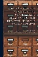 Maps Relating to Virginia in the Virginia State Library and Other Departments of the Commonwealth