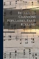 Recueil De Chansons Populaires, Par E. Rolland