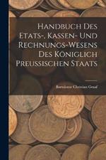 Handbuch des Etats-, Kassen- und Rechnungs-Wesens des Koeniglich Preussischen Staats