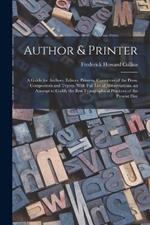 Author & Printer: A Guide for Authors, Editors, Printers, Correctors of the Press, Compositors and Typists. With Full List of Abbreviations. an Attempt to Codify the Best Typographical Practices of the Present Day