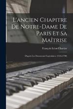 L'ancien Chapitre De Notre-Dame De Paris Et Sa Maitrise: D'apres Les Documents Capitulaires (1326-1790)