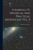 A Manual Of Spherical And Practical Astronomy Vol II