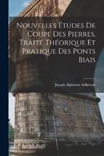 Nouvelles Etudes De Coupe Des Pierres. Traite Theorique Et Pratique Des Ponts Biais
