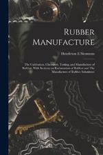 Rubber Manufacture: The Cultivation, Chemistry, Testing, and Manufacture of Rubber, With Sections on Reclamation of Rubber and The Manufacture of Rubber Substitutes