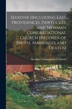 Seekonk (including East Providence), Pawtucket and Newman Congregational Church [records of Births, Marriages and Deaths]