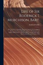 Life of Sir Roderick I. Murchison, Bart.; K.C.B., F.R.S.; Sometime Director-general of the Geological Survey of the United Kingdom. Based of his Journals and Letters; With Notices of his Scientific Contemporaries and a Sketch of the Rise and Growth of Pal