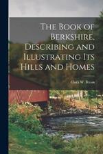 The Book of Berkshire, Describing and Illustrating its Hills and Homes