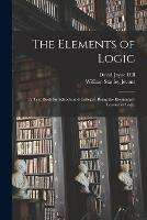 The Elements of Logic: A Text-book for Schools and Colleges; Being the Elementary Lessons in Logic