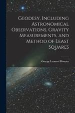 Geodesy, Including Astronomical Observations, Gravity Measurements, and Method of Least Squares