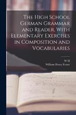 The High School German Grammar and Reader, With Elementary Exercises in Composition and Vocabularies