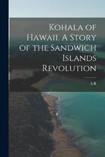 Kohala of Hawaii. A Story of the Sandwich Islands Revolution