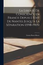 La liberte de conscience en France depuis l'Edit de Nantes jusqu'a la separation (1598-1905)