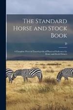 The Standard Horse and Stock Book: A Complete Pictorial Encyclopedia of Practical Reference for Horse and Stock Owners