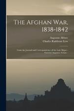 The Afghan war, 1838-1842: From the Journal and Correspondence of the Late Major - General Augustus Abbott -