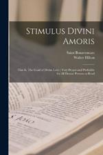 Stimulus Divini Amoris: That is, The Goad of Divine Love: Very Proper and Profitable for all Devout Persons to Read