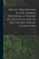 Sexual Dimorphism in the Animal Kingdom, a Theory of the Evolution of Secondary Sexual Characters