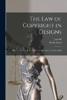 The law of Copyright in Designs: With the Statutes, Rules, Forms and International Convention