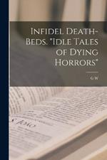 Infidel Death-beds. Idle Tales of Dying Horrors