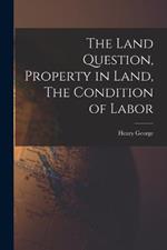 The Land Question, Property in Land, The Condition of Labor