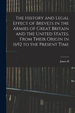 The History and Legal Effect of Brevets in the Armies of Great Britain and the United States, From Their Origin in 1692 to the Present Time