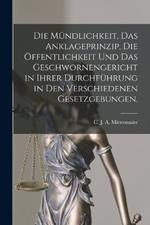 Die Mündlichkeit, das Anklageprinzip, die Öffentlichkeit und das Geschwornengericht in ihrer Durchführung in den verschiedenen Gesetzgebungen.