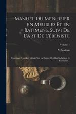 Manuel du menuisier en meubles et en batimens, suivi de l'art de l'ebeniste: Contenant tous les details sur la nature des bois indigenes et exotiques ..; Volume 1