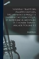 Nouveau traite des plantes usuelles, specialement applique a la medecine domestique, et au regime alimentaire de l'homme sain ou malade Volume t.2