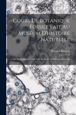 Cours De Botanique Fossile Fait Au Muséum D'histoire Naturelle: Cours De Botanique Fossile Fait Au Muséum D'histoire Naturelle