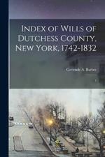 Index of Wills of Dutchess County, New York, 1742-1832: 1