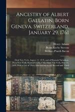 Ancestry of Albert Gallatin, Born Geneva, Switzerland, January 29, 1761; Died New York, August 12, 1849, and of Hannah Nicholson, Born New York, September 11, 1766; Died New York, May 14, 1849, With a List of Their Descendents to the Second and Third Gene