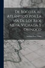 De Bogota al Atlantico por la via de los rios Meta, Vichada y Orinoco