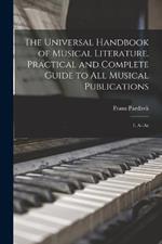 The Universal Handbook of Musical Literature. Practical and Complete Guide to all Musical Publications: 1; A--Az