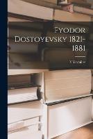 Fyodor Dostoyevsky 1821-1881