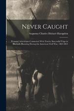 Never Caught; Personal Adventures Connected With Twelve Successful Trips in Blockade-running During the American Civil War, 1863-1864