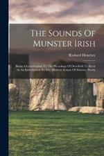 The Sounds Of Munster Irish: Being A Contribution To The Phonology Of Desi-irish To Serve As An Introduction To The Metrical System Of Munster Poetry
