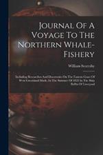 Journal Of A Voyage To The Northern Whale-fishery: Including Researches And Discoveries On The Eastern Coast Of West Greenland Made, In The Summer Of 1822 In The Ship Baffin Of Liverpool