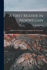 A First Reader In Norwegian: With Notes On Grammar, pronunciation And Orthography