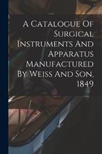 A Catalogue Of Surgical Instruments And Apparatus Manufactured By Weiss And Son, 1849