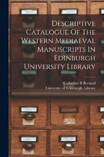 Descriptive Catalogue Of The Western Mediaeval Manuscripts In Edinburgh University Library