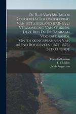 De Reis Van Mr. Jacob Roggeveen Ter Ontdekking Van Het Zuidland (1721-1722) Verzameling Van Stukken, Deze Reis En De Daaraan Voorafgaande Ontdekkingsplannen Van Arend Roggeveen (1675- 1676) Betreffende