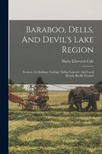 Baraboo, Dells, And Devil's Lake Region: Scenery, Archeology, Geology, Indian Legends, And Local History Briefly Treated